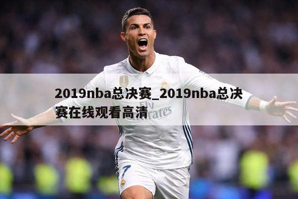 2019nba总决赛_2019nba总决赛在线观看高清