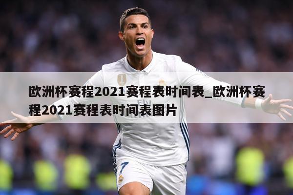 欧洲杯赛程2021赛程表时间表_欧洲杯赛程2021赛程表时间表图片