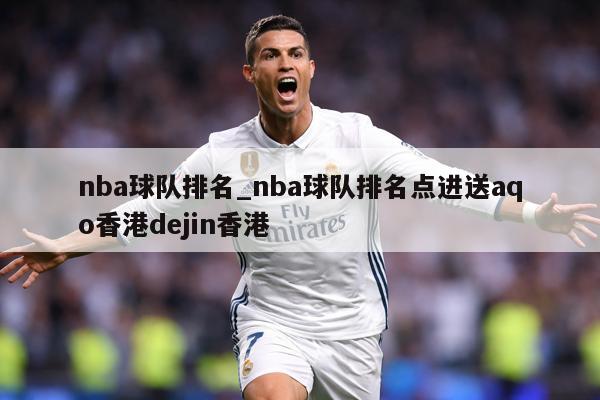 nba球队排名_nba球队排名点进送aqo香港dejin香港