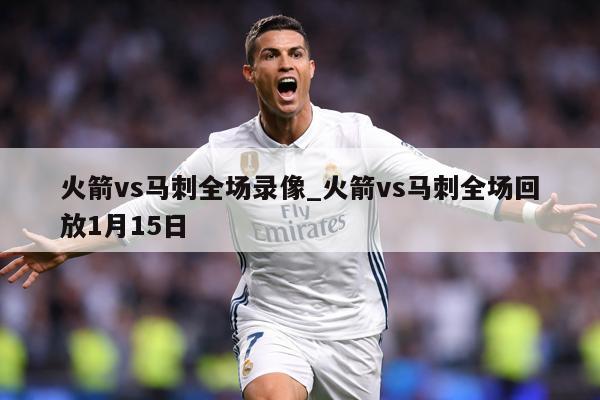 火箭vs马刺全场录像_火箭vs马刺全场回放1月15日