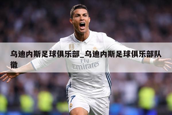 乌迪内斯足球俱乐部_乌迪内斯足球俱乐部队徽