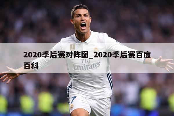 2020季后赛对阵图_2020季后赛百度百科